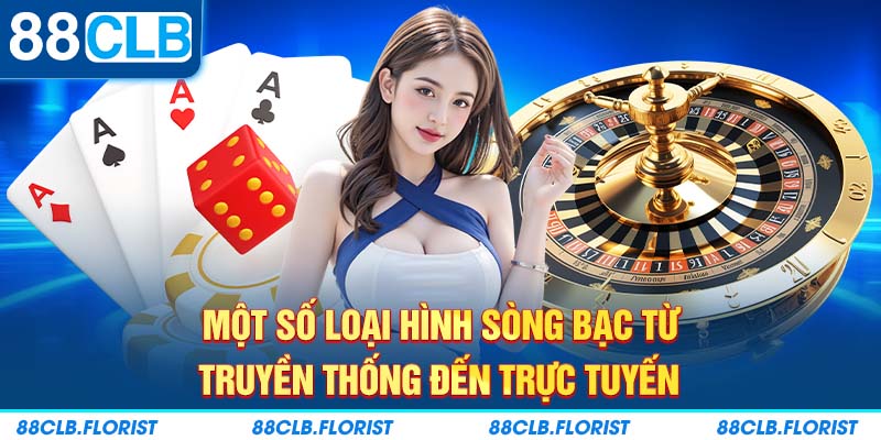 Một số loại hìnhch ơi sòng bạc từ truyền thống đến trực tuyến