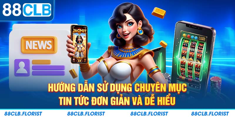 Hướng dẫn sử dụng chuyên mục Tin Tức đơn giản và dễ hiểu